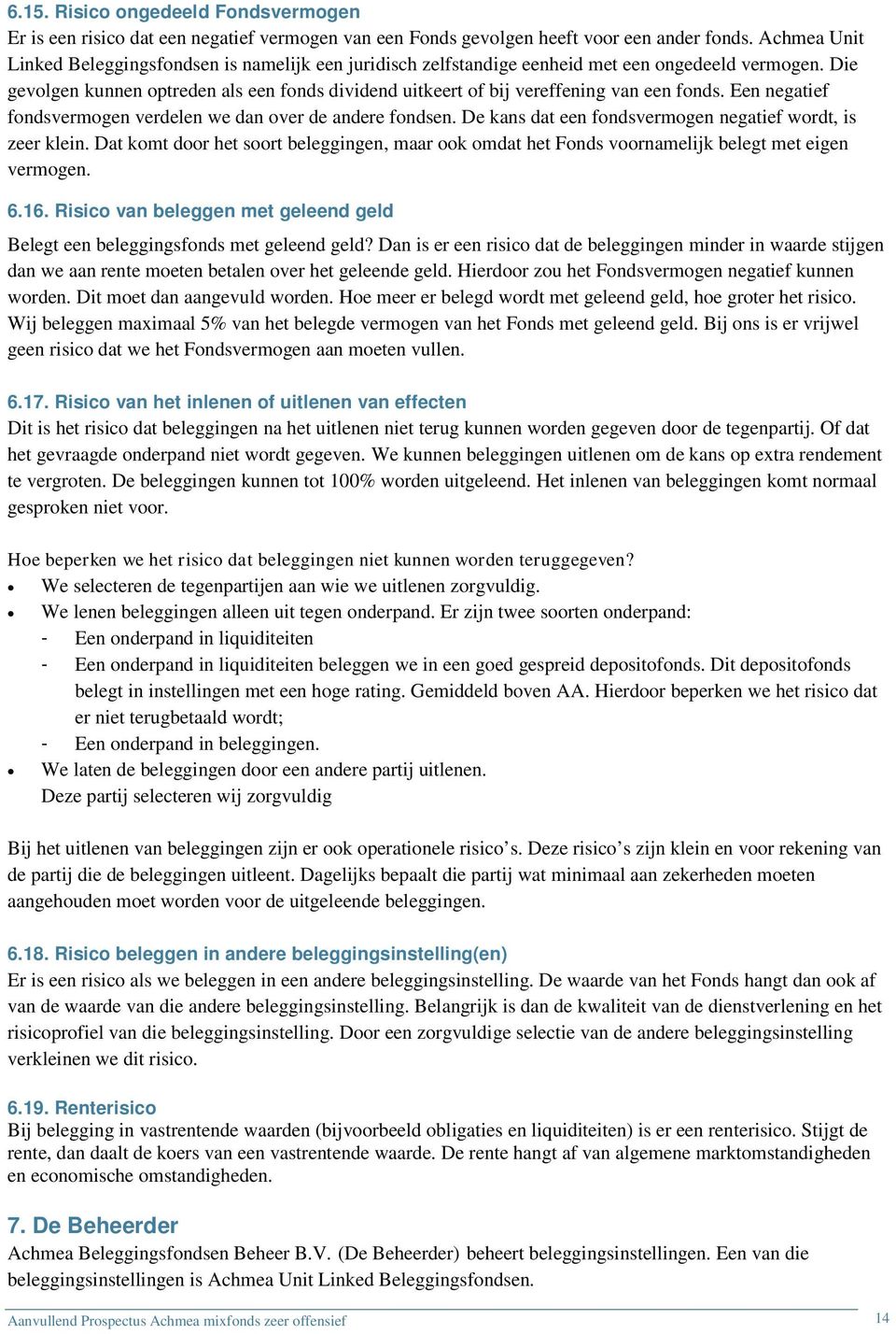 Die gevolgen kunnen optreden als een fonds dividend uitkeert of bij vereffening van een fonds. Een negatief fondsvermogen verdelen we dan over de andere fondsen.