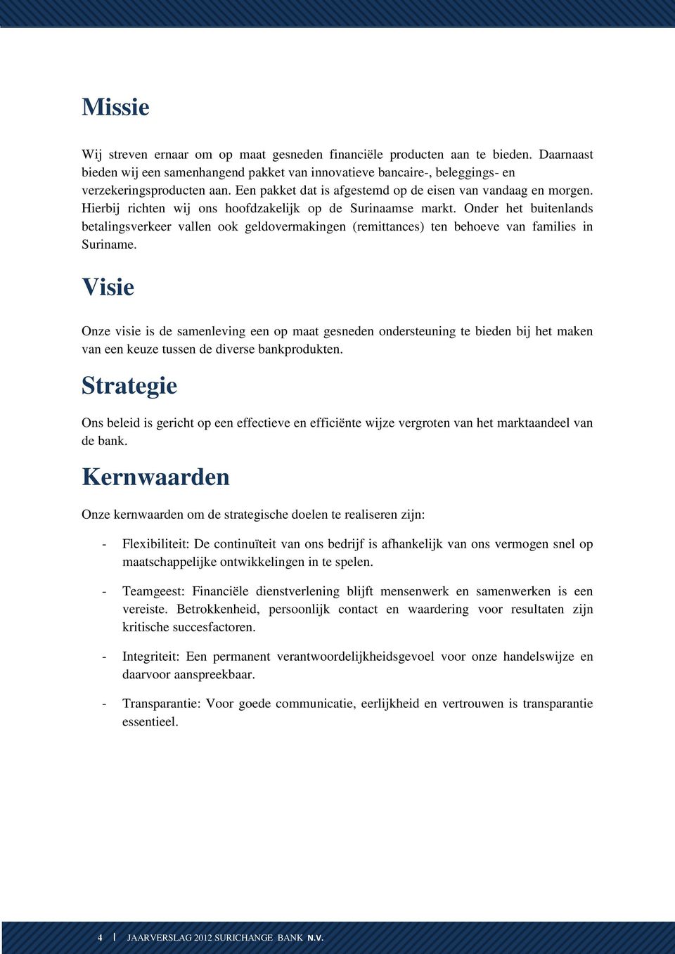 Onder het buitenlands betalingsverkeer vallen ook geldovermakingen (remittances) ten behoeve van families in Suriname.