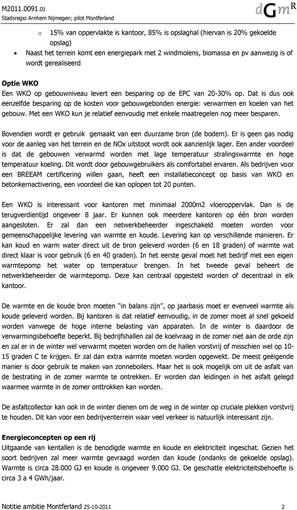 Met een WKO kun je relatief eenvoudig met enkele maatregelen nog meer besparen. Bovendien wordt er gebruik gemaakt van een duurzame bron (de bodem).