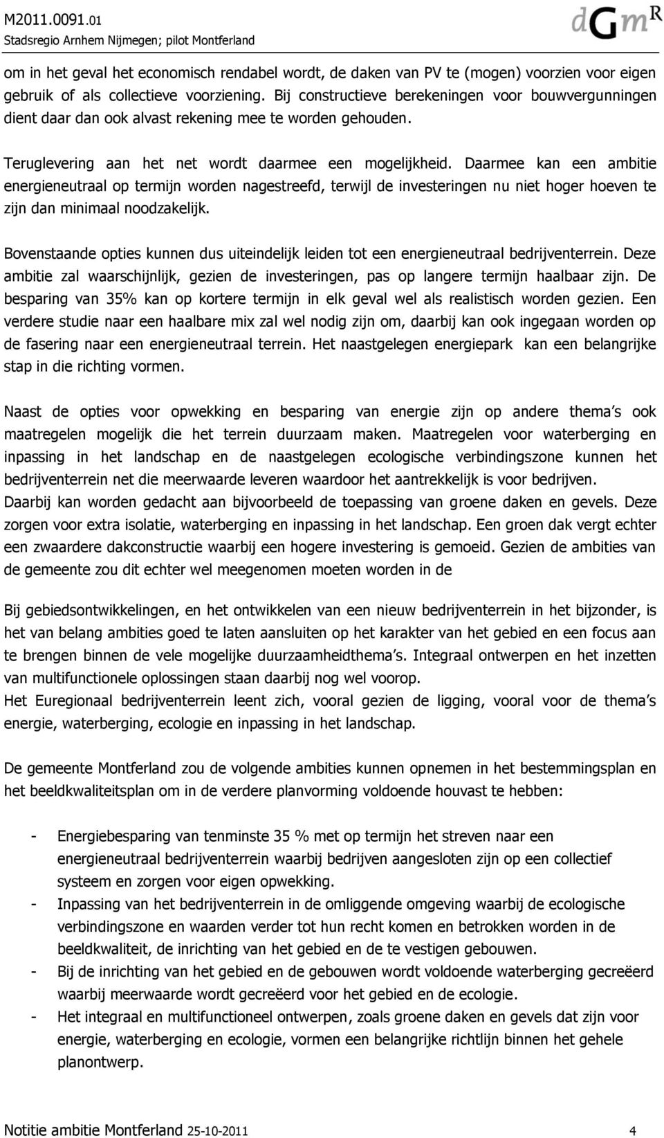 Daarmee kan een ambitie energieneutraal op termijn worden nagestreefd, terwijl de investeringen nu niet hoger hoeven te zijn dan minimaal noodzakelijk.