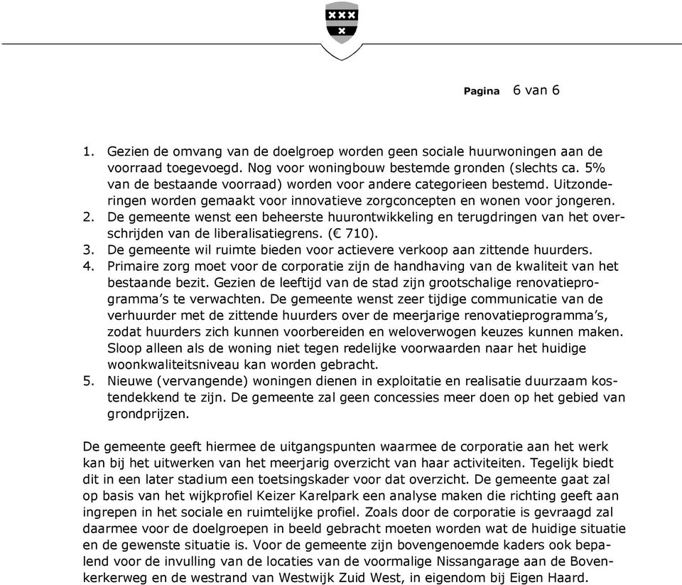 De gemeente wenst een beheerste huurontwikkeling en terugdringen van het overschrijden van de liberalisatiegrens. ( 710). 3. De gemeente wil ruimte bieden voor actievere verkoop aan zittende huurders.