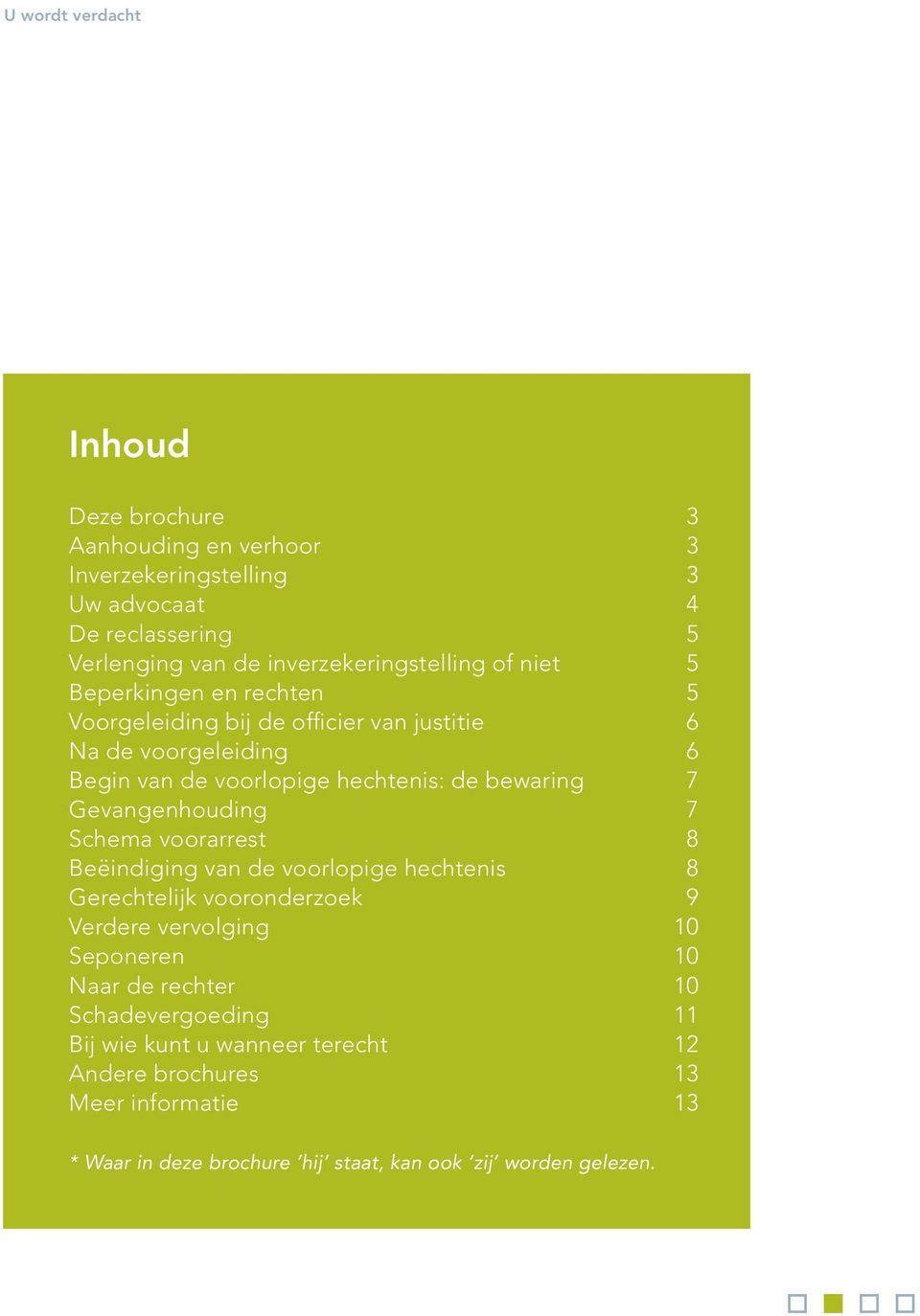 Gevangenhouding 7 Schema voorarrest 8 Beëindiging van de voorlopige hechtenis 8 Gerechtelijk vooronderzoek 9 Verdere vervolging 10 Seponeren 10 Naar de