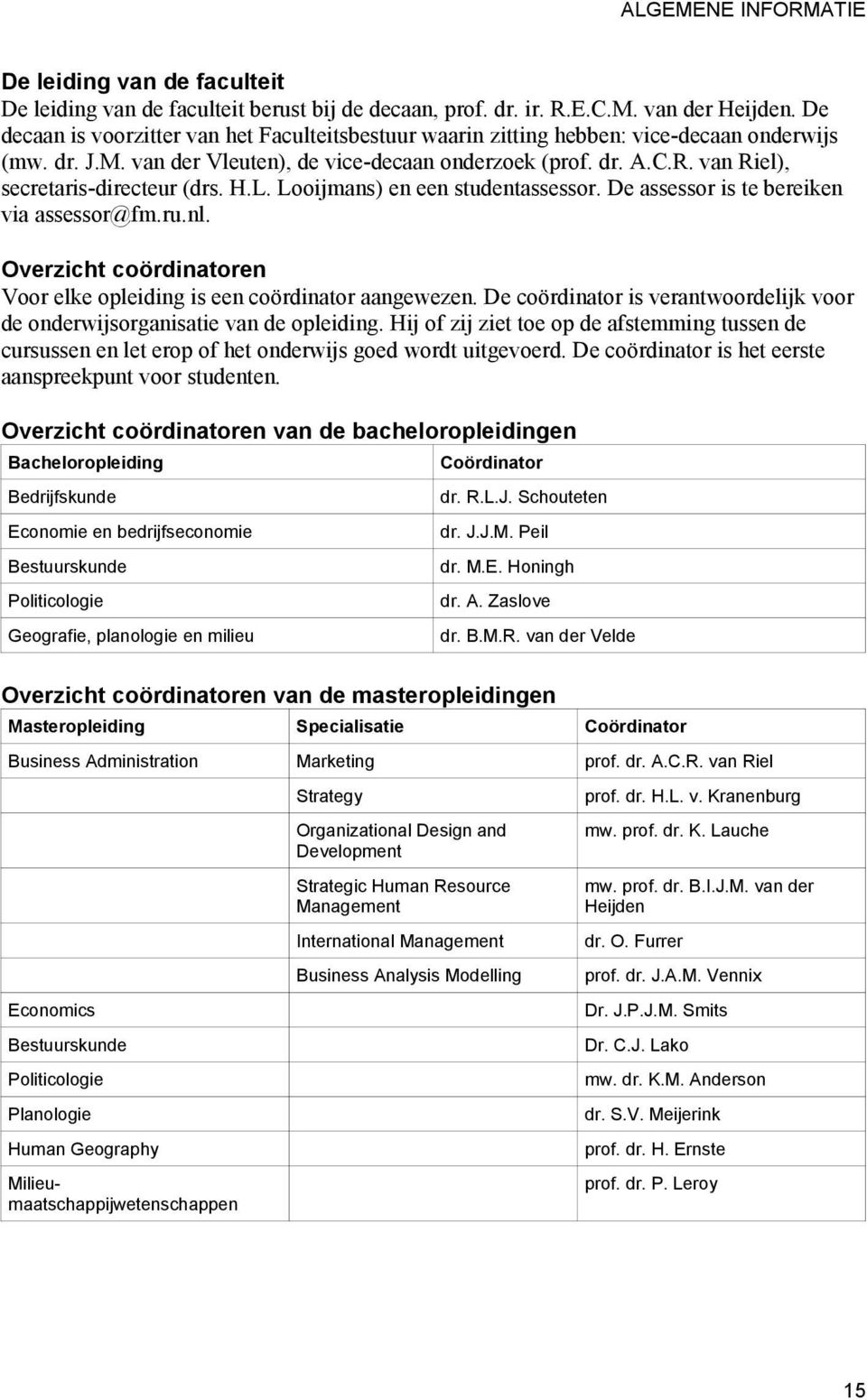 van Riel), secretaris-directeur (drs. H.L. Looijmans) en een studentassessor. De assessor is te bereiken via assessor@fm.ru.nl.