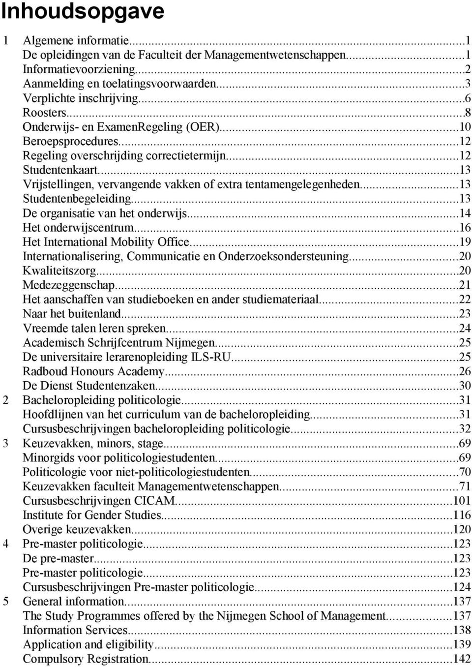 ..13 Vrijstellingen, vervangende vakken of extra tentamengelegenheden...13 Studentenbegeleiding...13 De organisatie van het onderwijs...14 Het onderwijscentrum...16 Het International Mobility Office.