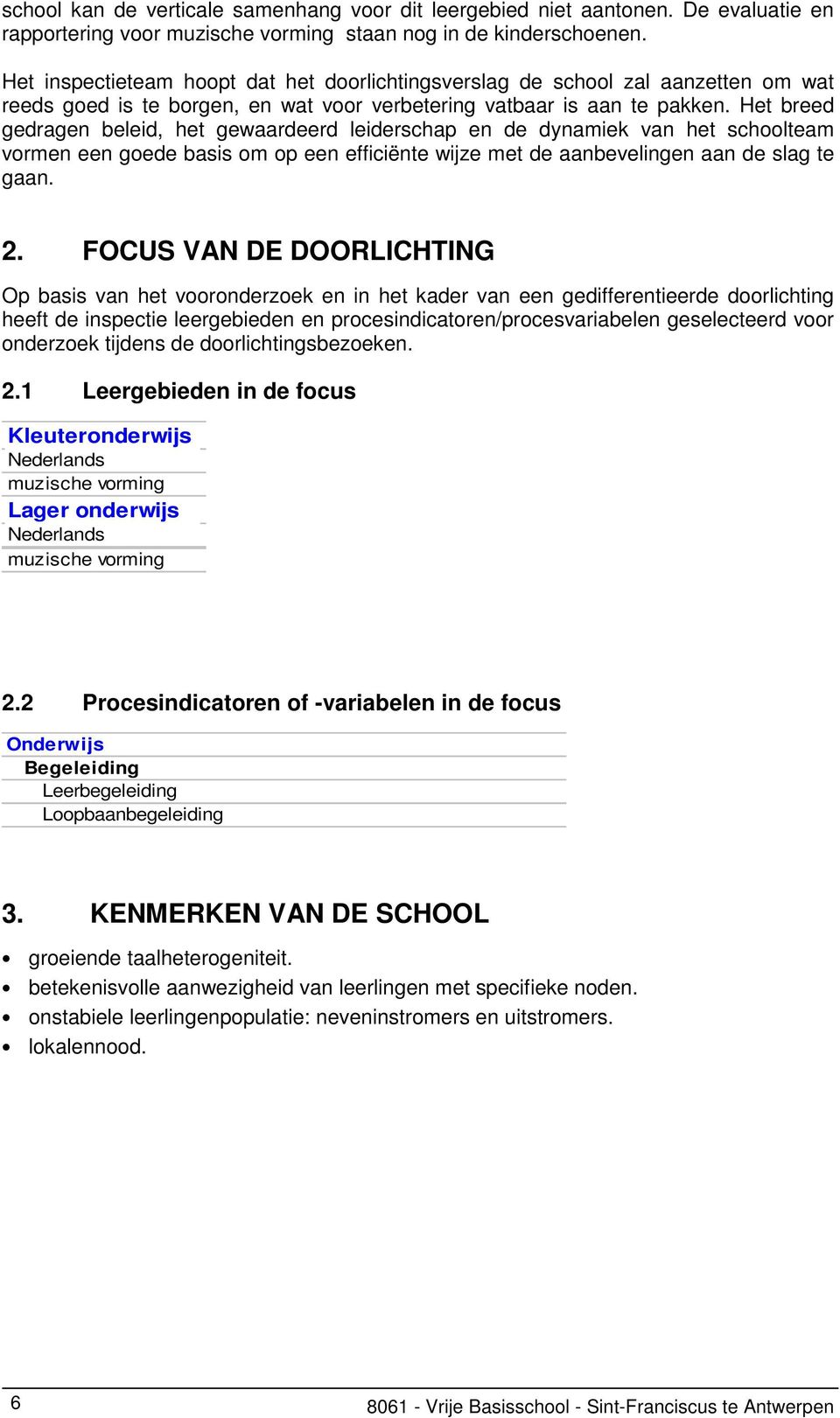 Het breed gedragen beleid, het gewaardeerd leiderschap en de dynamiek van het schoolteam vormen een goede basis om op een efficiënte wijze met de aanbevelingen aan de slag te gaan. 2.