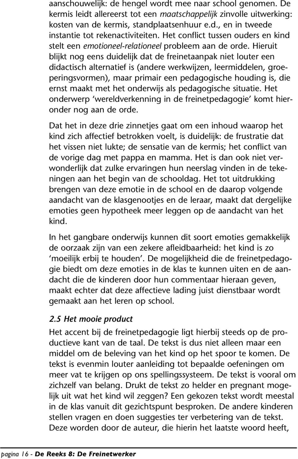 Hieruit blijkt nog eens duidelijk dat de freinetaanpak niet louter een didactisch alternatief is (andere werkwijzen, leermiddelen, groeperingsvormen), maar primair een pedagogische houding is, die