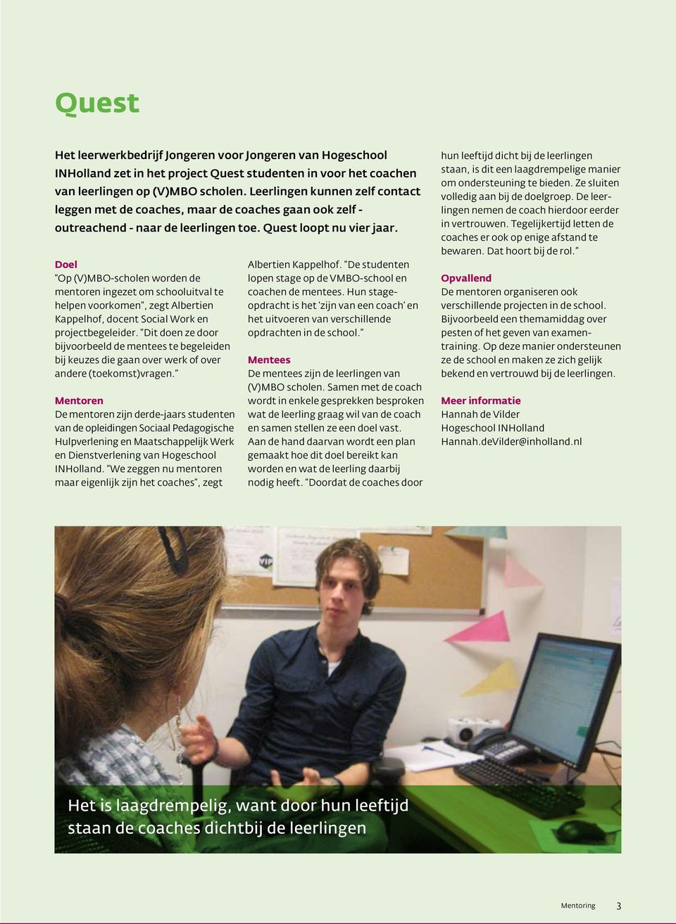 Doel Op (V)MBO-scholen worden de mentoren ingezet om schooluitval te helpen voorkomen, zegt Albertien Kappelhof, docent Social Work en projectbegeleider.