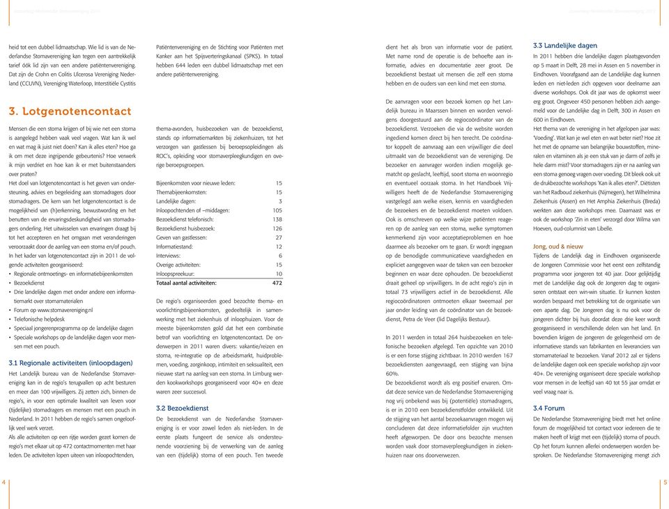 In totaal Met name rond de operatie is de behoefte aan in- In 2011 hebben drie landelijke dagen plaatsgevonden tarief óók lid zijn van een andere patiëntenvereniging.