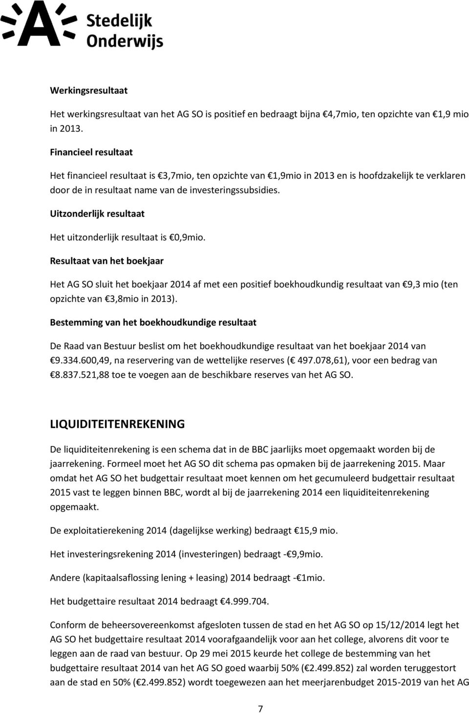 Uitzonderlijk resultaat Het uitzonderlijk resultaat is 0,9mio.