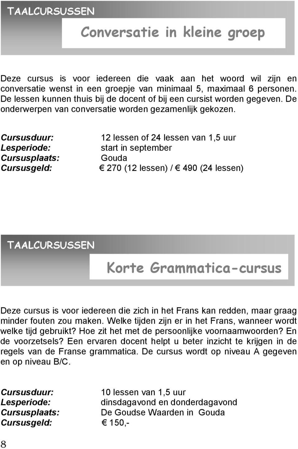 Cursusduur: Cursusplaats: Cursusgeld: 12 lessen of 24 lessen van 1,5 uur start in september Gouda 270 (12 lessen) / 490 (24 lessen) TAALCURSUSSEN Korte Grammatica-cursus Deze cursus is voor iedereen