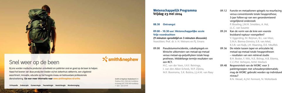 Ga voor meer informatie naar www.smithnephew.nl/ortho Orthopedie Endoscopie Gynaecologie Traumatologie Handchirurgie Wondverzorging *smith&nephew Smith & Nephew Nederland C.V.
