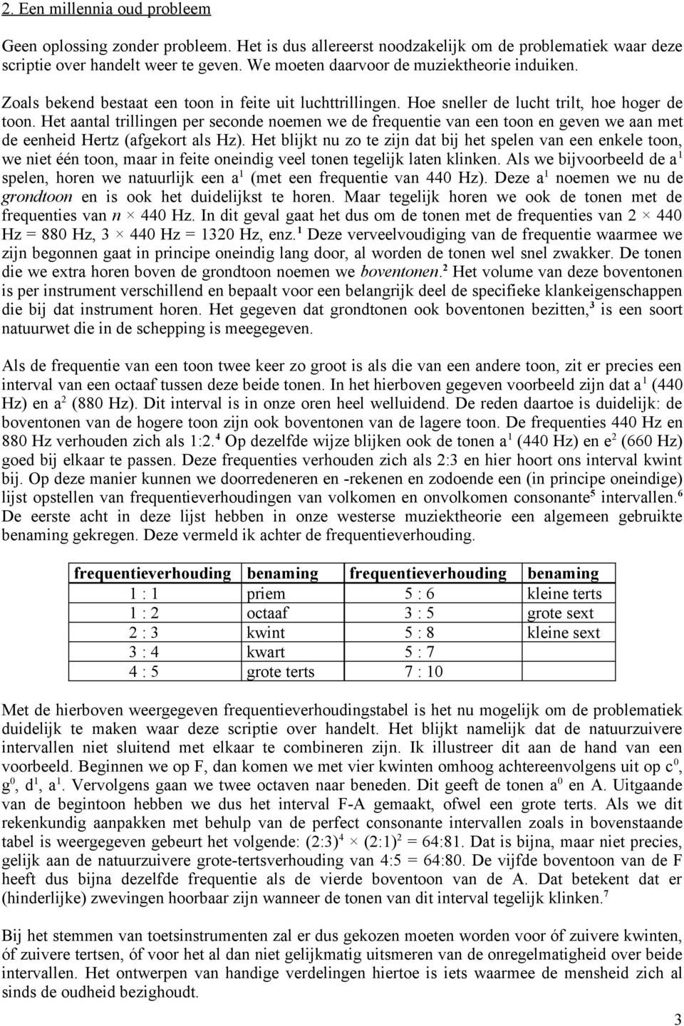 Het aantal trillingen per seconde noemen we de frequentie van een toon en geven we aan met de eenheid Hertz (afgekort als Hz).