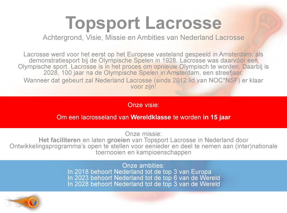 Wanneer dat gebeurt zal Nederland Lacrosse (sinds 2012 lid van NOC*NSF) er klaar voor zijn!