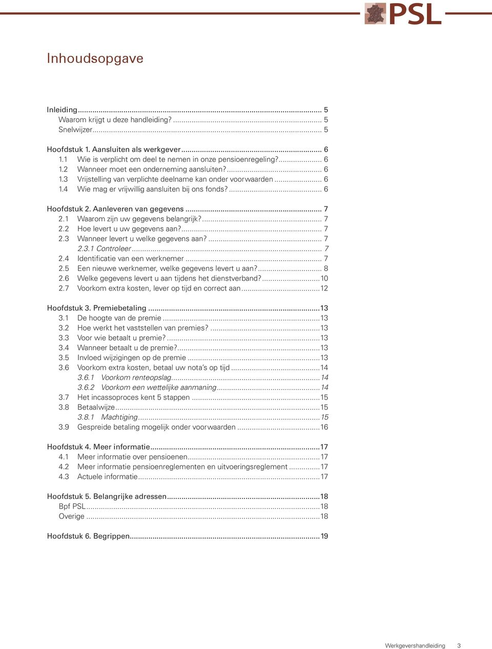 1 Waarom zijn uw gegevens belangrijk?... 7 2.2 Hoe levert u uw gegevens aan?... 7 2.3 Wanneer levert u welke gegevens aan?... 7 2.3.1 Controleer... 7 2.4 Identificatie van een werknemer... 7 2.5 Een nieuwe werknemer, welke gegevens levert u aan?