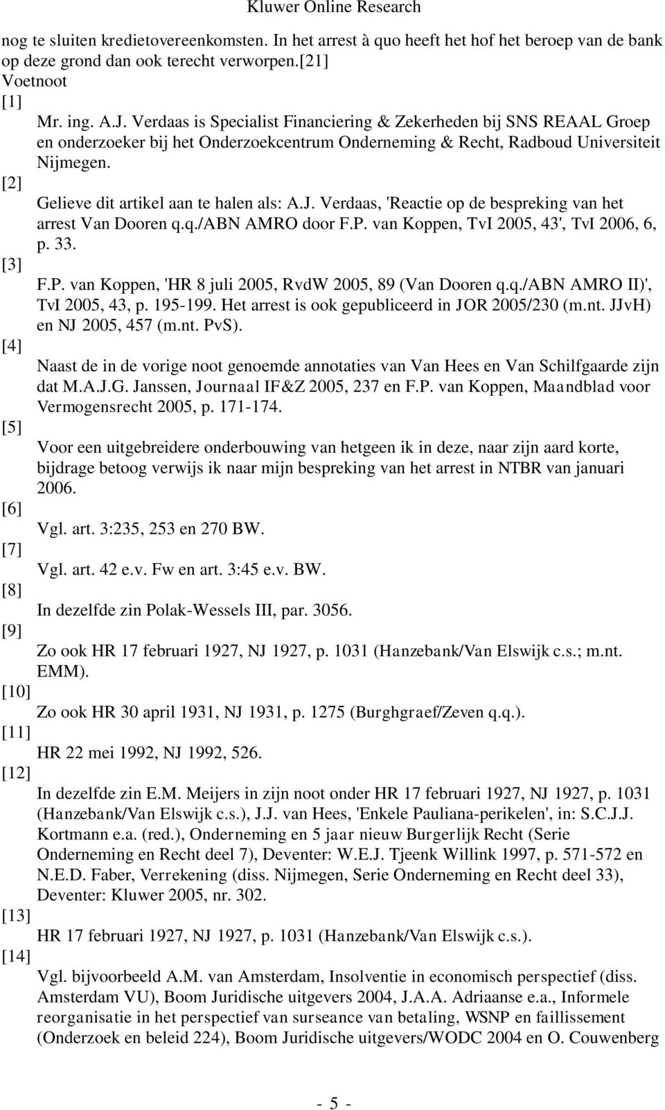 [2] Gelieve dit artikel aan te halen als: A.J. Verdaas, 'Reactie op de bespreking van het arrest Van Dooren q.q./abn AMRO door F.P. van Koppen, TvI 2005, 43', TvI 2006, 6, p. 33. [3] F.P. van Koppen, 'HR 8 juli 2005, RvdW 2005, 89 (Van Dooren q.