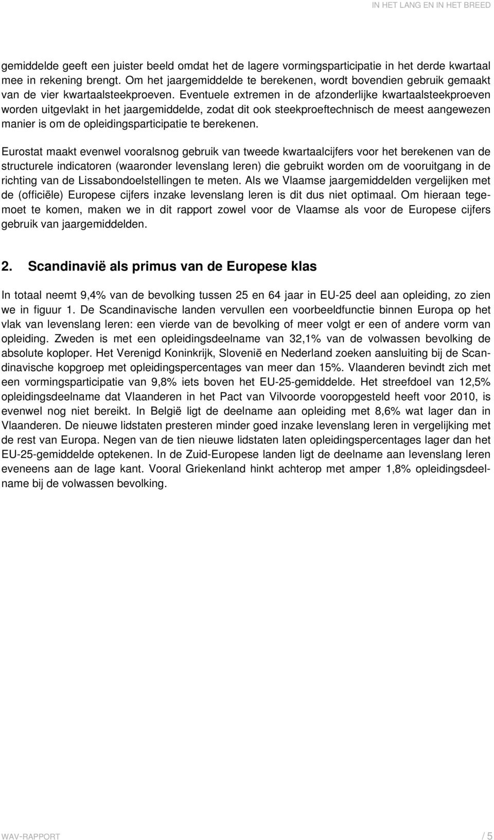 Eventuele extremen in de afzonderlijke kwartaalsteekproeven worden uitgevlakt in het jaargemiddelde, zodat dit ook steekproeftechnisch de meest aangewezen manier is om de opleidingsparticipatie te