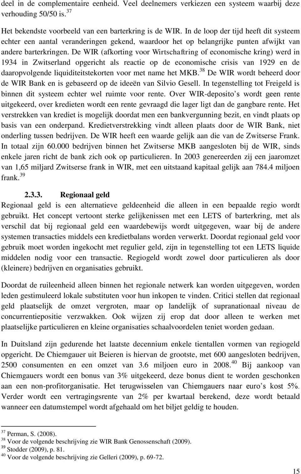 De WIR (afkorting voor Wirtschaftring of economische kring) werd in 1934 in Zwitserland opgericht als reactie op de economische crisis van 1929 en de daaropvolgende liquiditeitstekorten voor met name