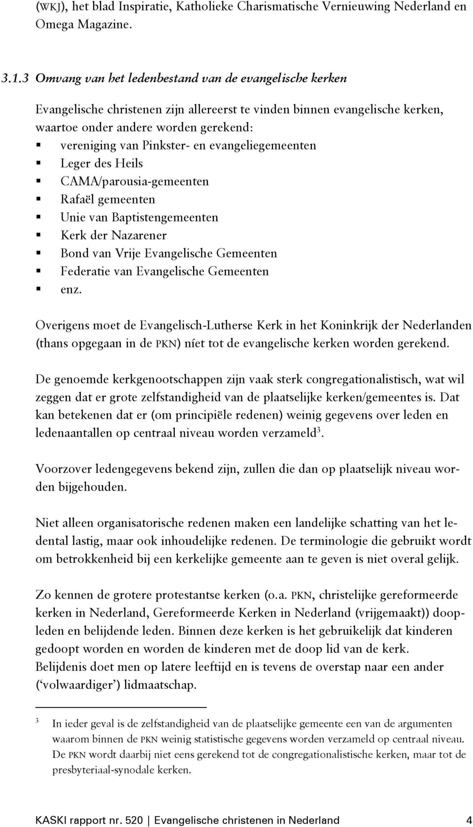 en evangeliegemeenten Leger des Heils CAMA/parousia-gemeenten Rafaël gemeenten Unie van Baptistengemeenten Kerk der Nazarener Bond van Vrije Evangelische Gemeenten Federatie van Evangelische