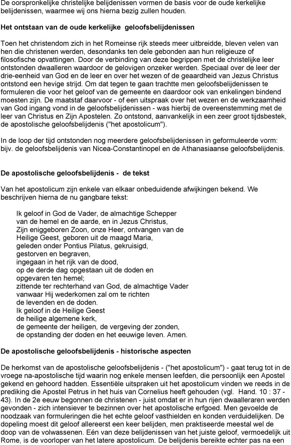 gebonden aan hun religieuze of filosofische opvattingen. Door de verbinding van deze begrippen met de christelijke leer ontstonden dwaalleren waardoor de gelovigen onzeker werden.