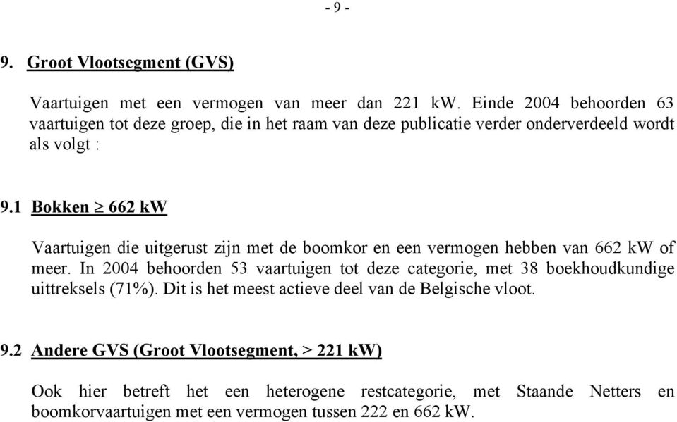 1 Bokken 662 kw Vaartuigen die uitgerust zijn met de boomkor en een vermogen hebben van 662 kw of meer.