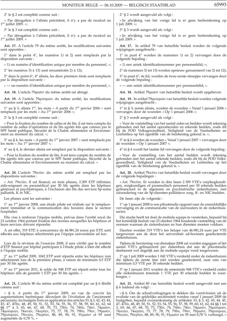 A l article 79 du même arrêté, les modifications suivantes sont apportées : 1 dans le point 4, les numéros 1) et 2) sont remplacés par la disposition suivante : «1) un numéro d identification unique