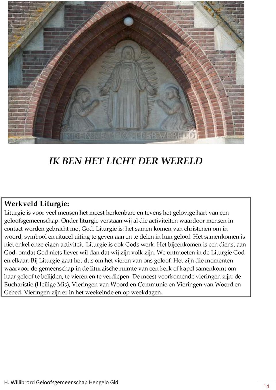 Liturgie is: het samen komen van christenen om in woord, symbool en ritueel uiting te geven aan en te delen in hun geloof. Het samenkomen is niet enkel onze eigen activiteit.