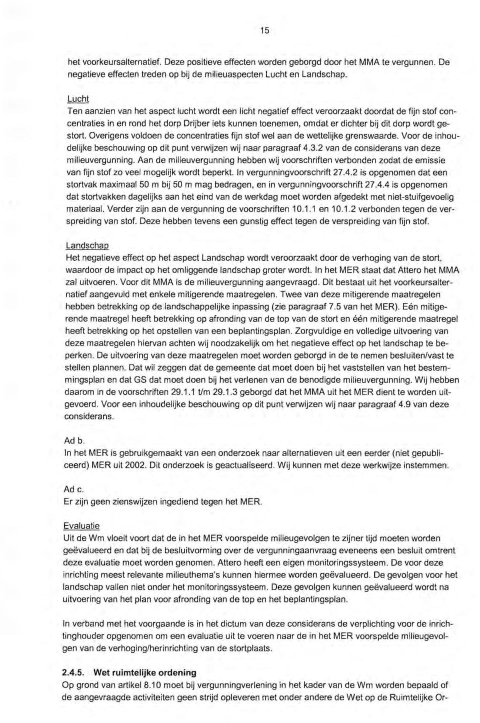 wordt gestort. Overigens voldoen de concentraties fijn stof wel aan de wettelijke grenswaarde. Voor de inhoudelijke beschouwing op dit punt verwijzen wij naar paragraaf 4.3.