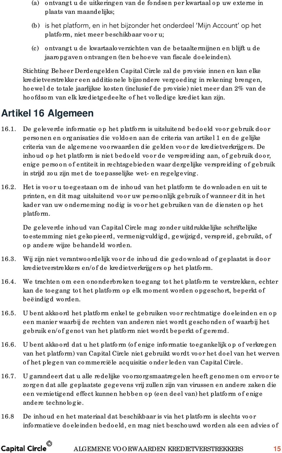 Stichting Beheer Derdengelden Capital Circle zal de provisie innen en kan elke kredietverstrekker een additionele bijzondere vergoeding in rekening brengen, hoewel de totale jaarlijkse kosten