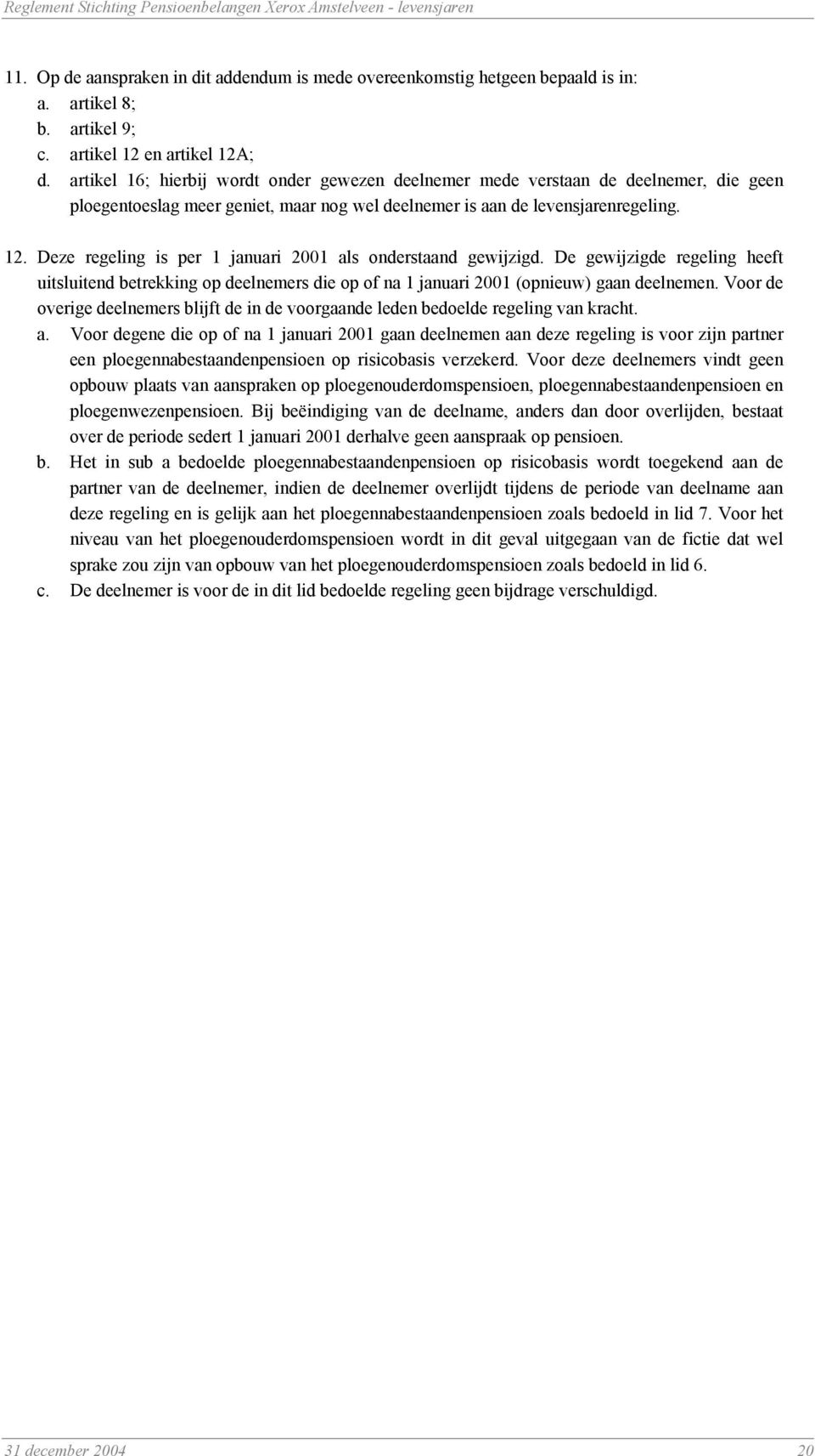 Deze regeling is per 1 januari 2001 als onderstaand gewijzigd. De gewijzigde regeling heeft uitsluitend betrekking op deelnemers die op of na 1 januari 2001 (opnieuw) gaan deelnemen.