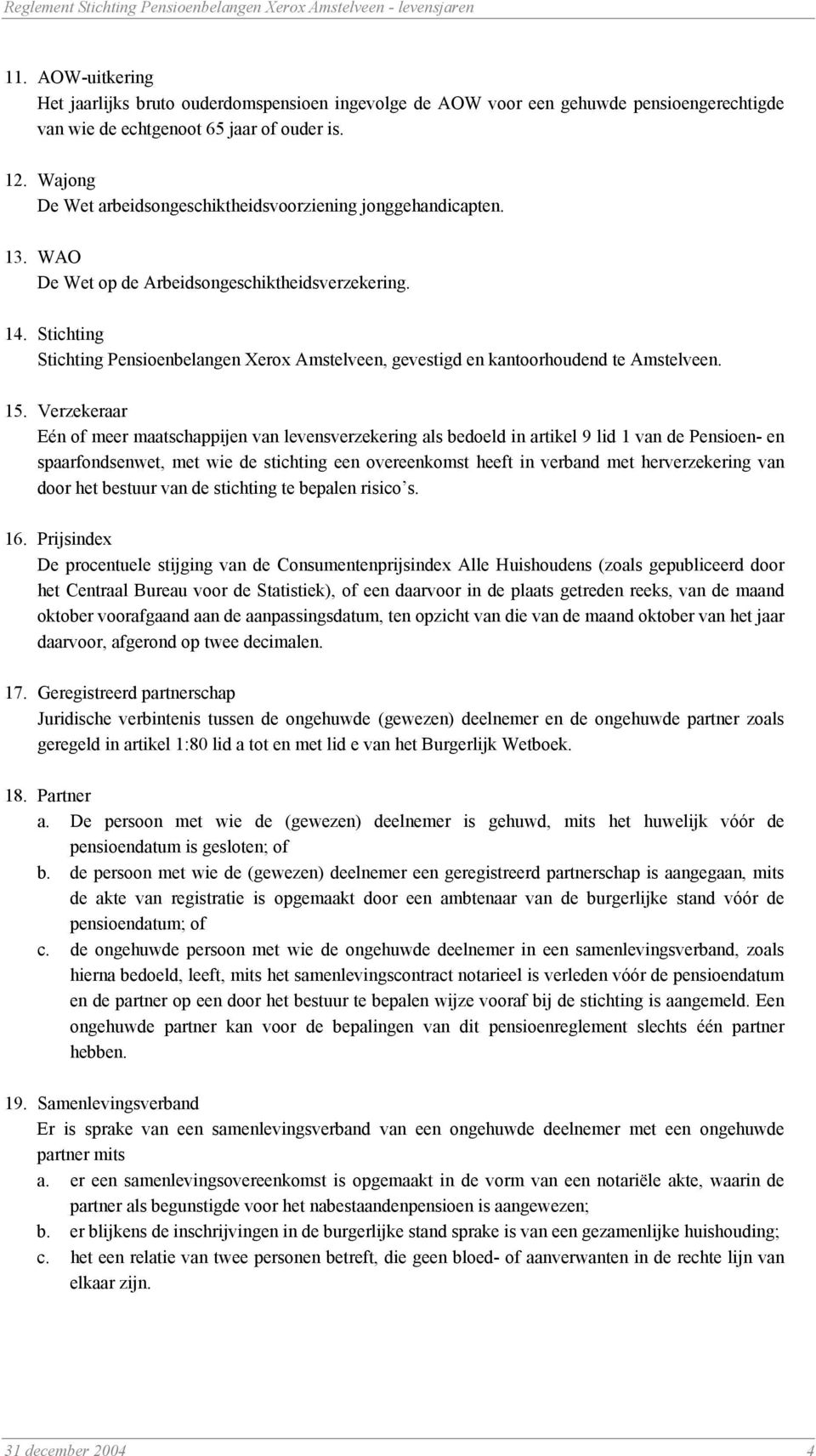 Stichting Stichting Pensioenbelangen Xerox Amstelveen, gevestigd en kantoorhoudend te Amstelveen. 15.