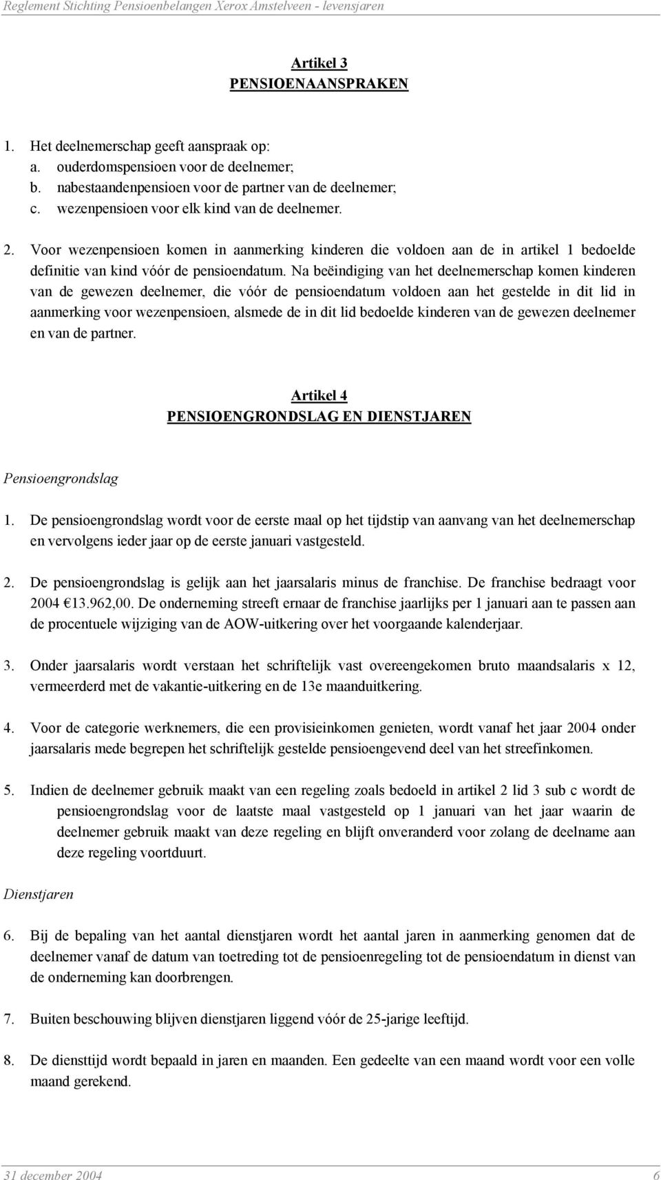 Na beëindiging van het deelnemerschap komen kinderen van de gewezen deelnemer, die vóór de pensioendatum voldoen aan het gestelde in dit lid in aanmerking voor wezenpensioen, alsmede de in dit lid