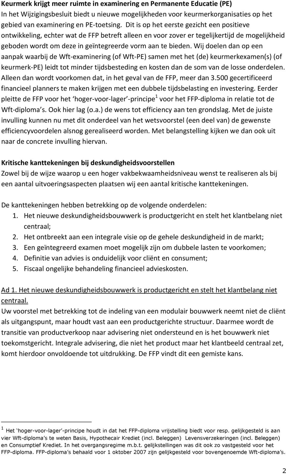 Wij doelen dan op een aanpak waarbij de Wft-examinering (of Wft-PE) samen met het (de) keurmerkexamen(s) (of keurmerk-pe) leidt tot minder tijdsbesteding en kosten dan de som van de losse onderdelen.