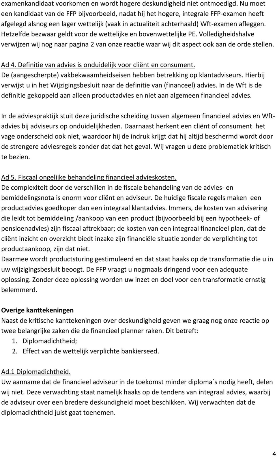 Hetzelfde bezwaar geldt voor de wettelijke en bovenwettelijke PE. Volledigheidshalve verwijzen wij nog naar pagina 2 van onze reactie waar wij dit aspect ook aan de orde stellen. Ad 4.