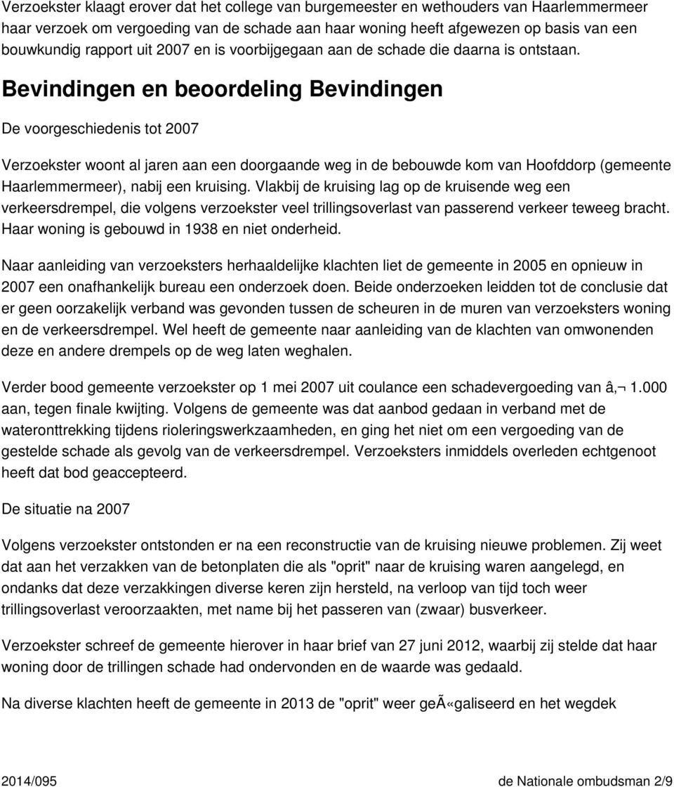 Bevindingen en beoordeling Bevindingen De voorgeschiedenis tot 2007 Verzoekster woont al jaren aan een doorgaande weg in de bebouwde kom van Hoofddorp (gemeente Haarlemmermeer), nabij een kruising.