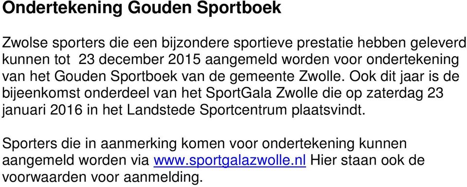 Ook dit jaar is de bijeenkomst onderdeel van het SportGala Zwolle die op zaterdag 23 januari 2016 in het Landstede
