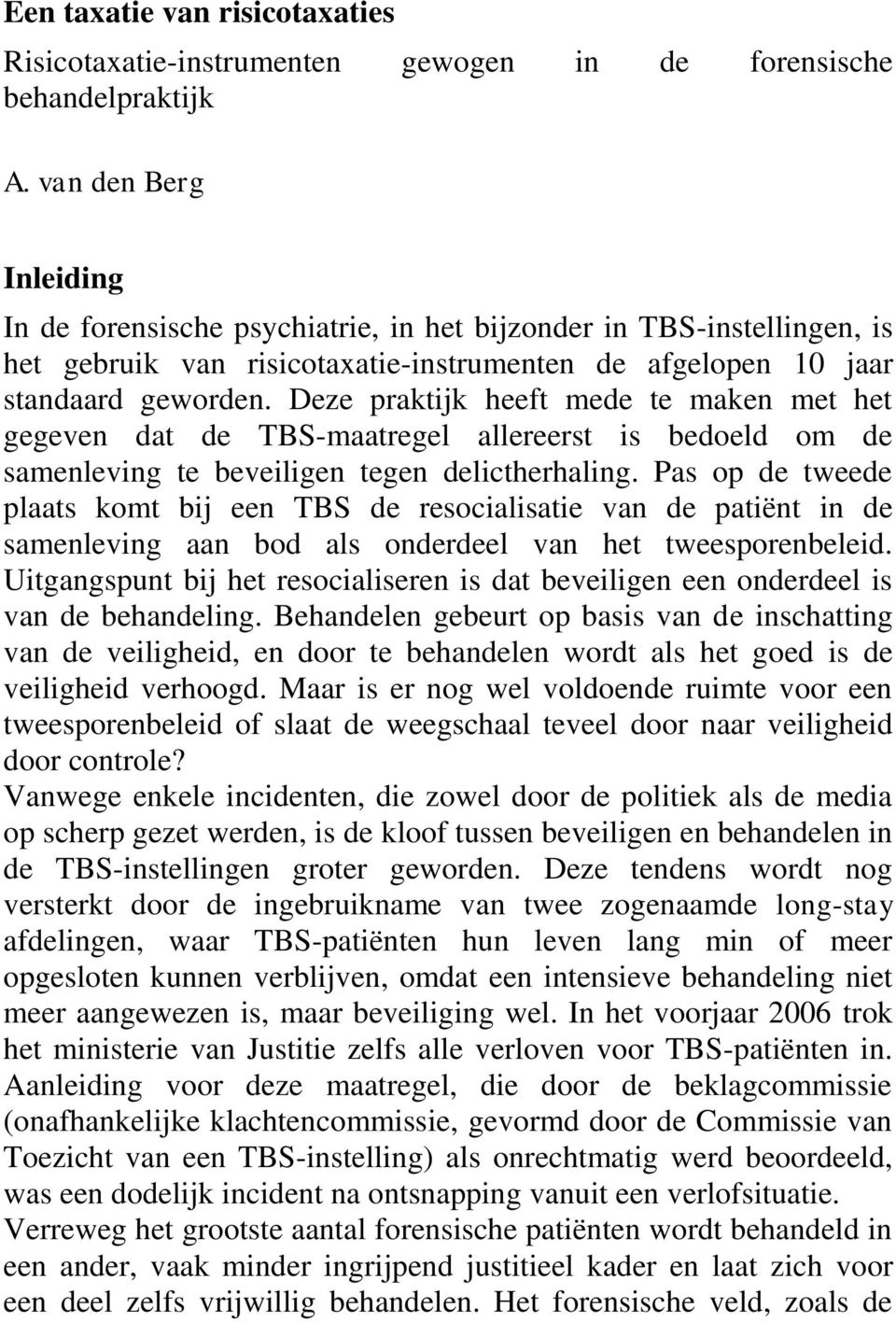 Deze praktijk heeft mede te maken met het gegeven dat de TBS-maatregel allereerst is bedoeld om de samenleving te beveiligen tegen delictherhaling.