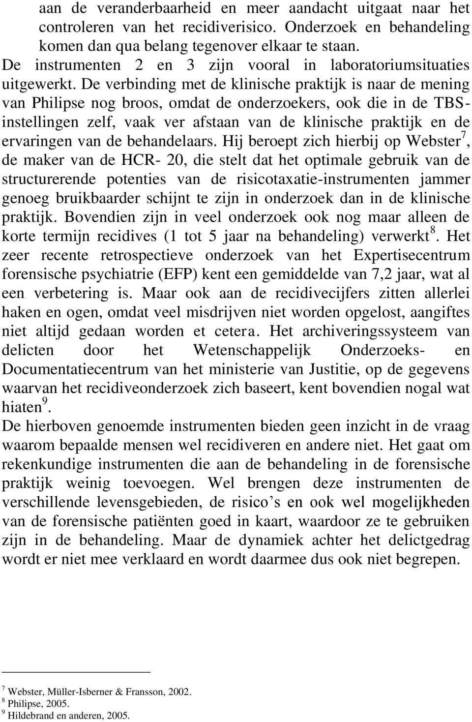 De verbinding met de klinische praktijk is naar de mening van Philipse nog broos, omdat de onderzoekers, ook die in de TBSinstellingen zelf, vaak ver afstaan van de klinische praktijk en de