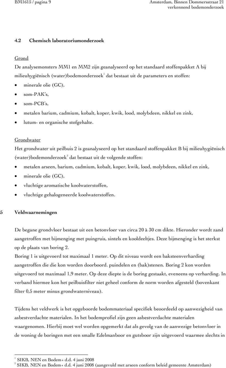 stoffen: minerale olie (GC), som-pak s, som-pcb s, metalen barium, cadmium, kobalt, koper, kwik, lood, molybdeen, nikkel en zink, lutum- en organische stofgehalte.