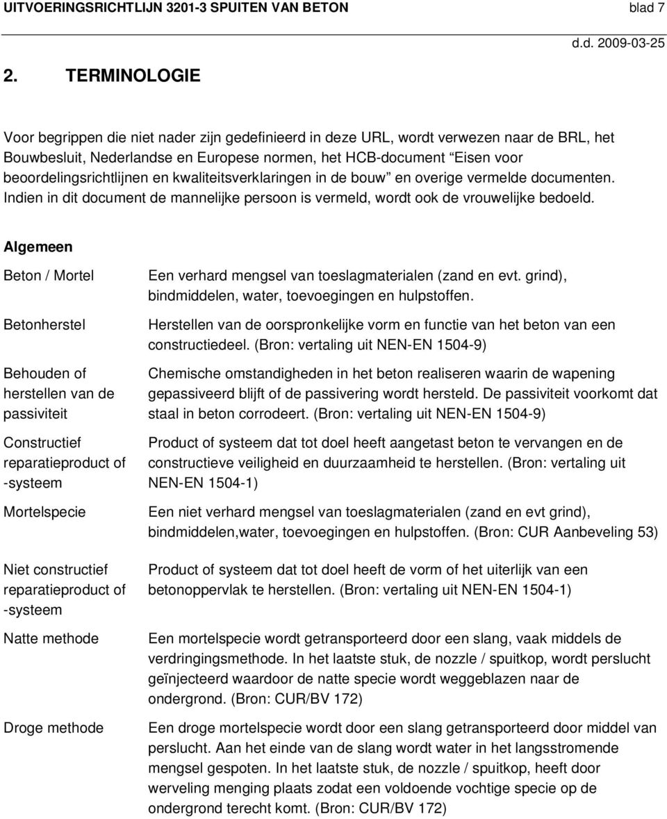 beoordelingsrichtlijnen en kwaliteitsverklaringen in de bouw en overige vermelde documenten. Indien in dit document de mannelijke persoon is vermeld, wordt ook de vrouwelijke bedoeld.