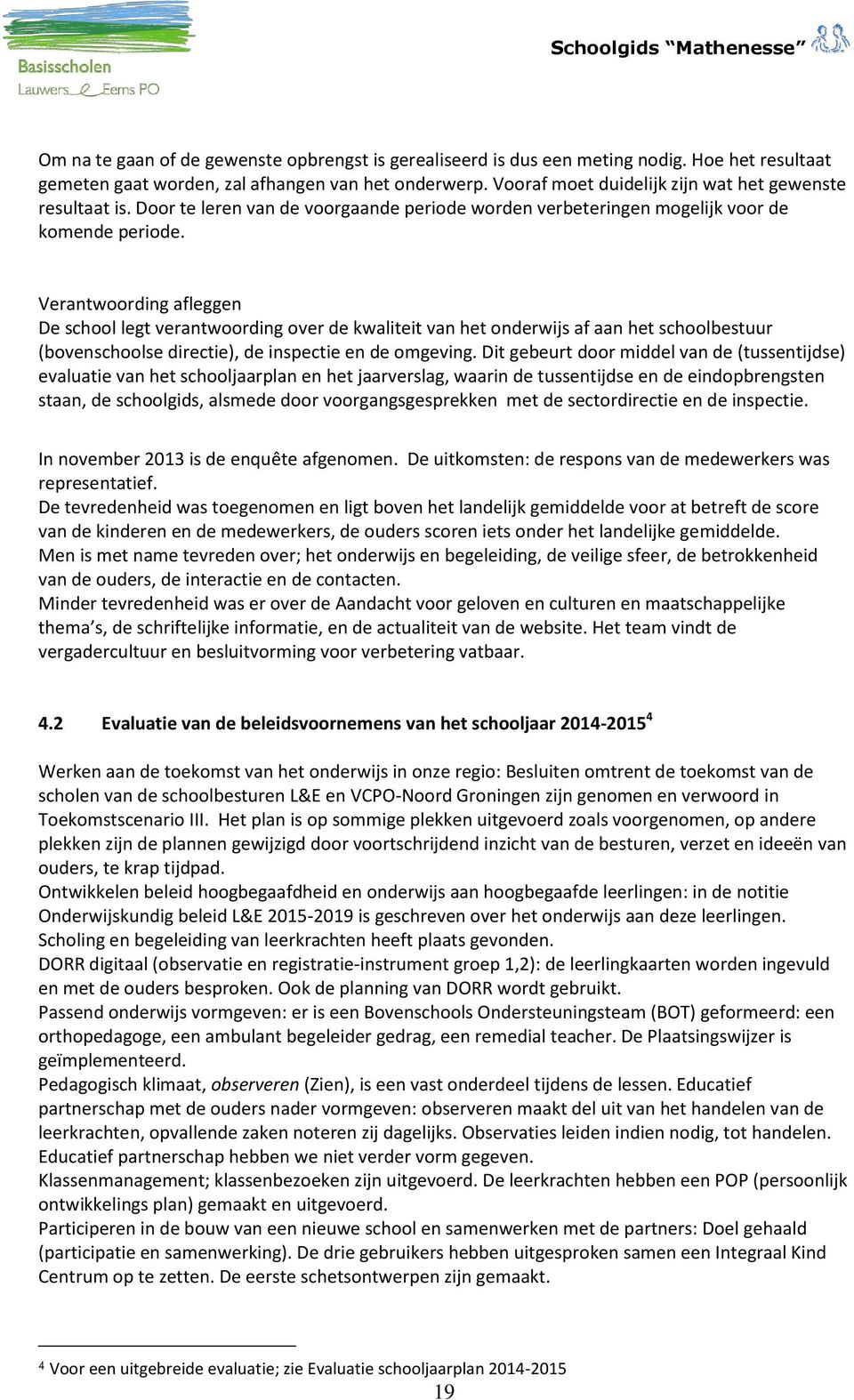 Verantwoording afleggen De school legt verantwoording over de kwaliteit van het onderwijs af aan het schoolbestuur (bovenschoolse directie), de inspectie en de omgeving.