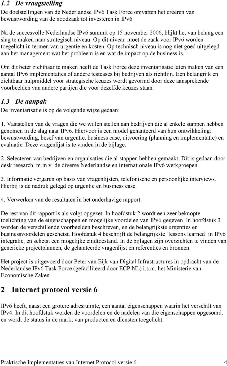 Op dit niveau moet de zaak voor IPv6 worden toegelicht in termen van urgentie en kosten.