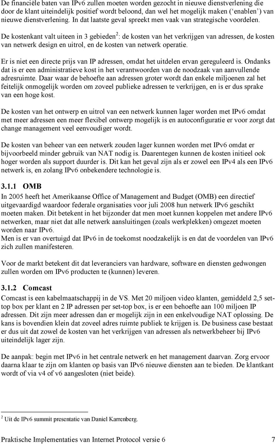 De kostenkant valt uiteen in 3 gebieden 2 : de kosten van het verkrijgen van adressen, de kosten van netwerk design en uitrol, en de kosten van netwerk operatie.