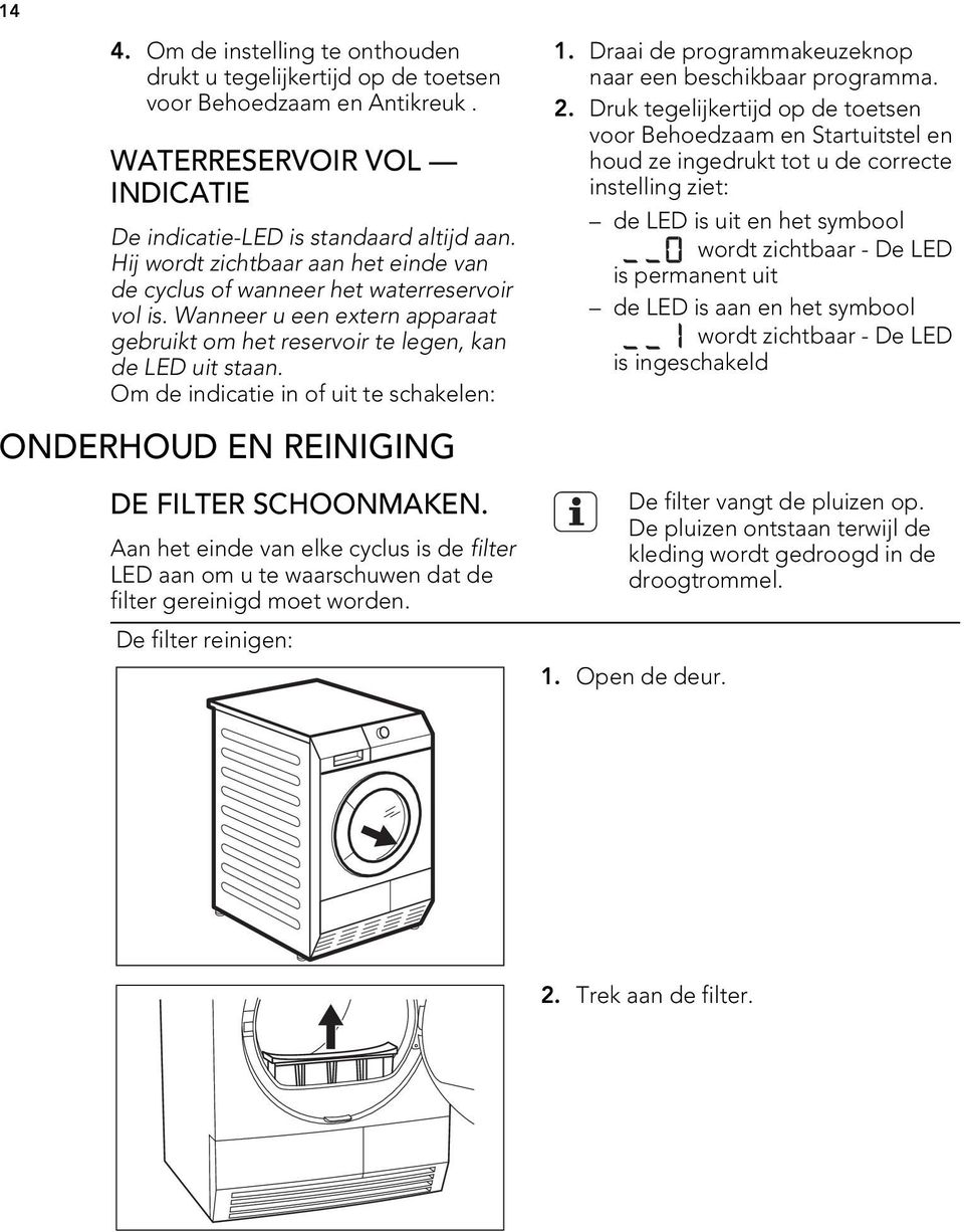 Om de indicatie in of uit te schakelen: ONDERHOUD EN REINIGING DE FILTER SCHOONMAKEN. Aan het einde van elke cyclus is de filter LED aan om u te waarschuwen dat de filter gereinigd moet worden.