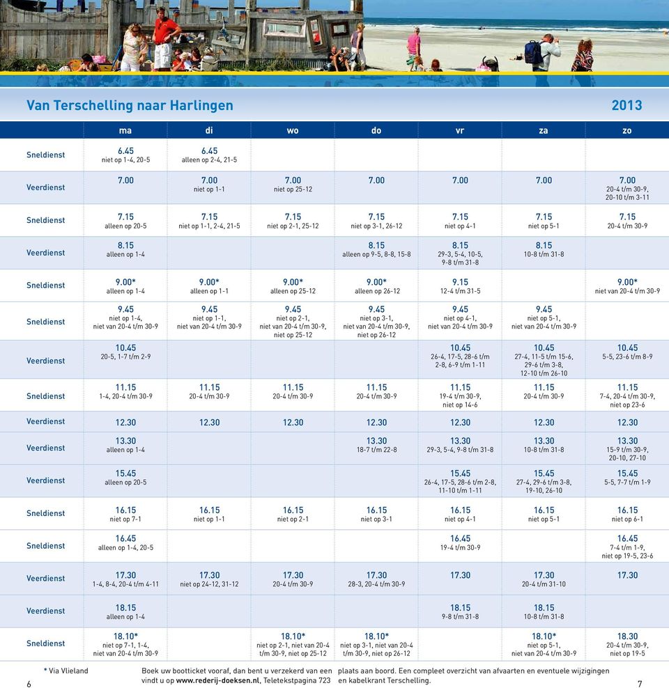 15 8.15 8.15 alleen op 1-4 alleen op 9-5, 8-8, 15-8 29-3, 5-4, 10-5, 10-8 t/m 31-8 9-8 t/m 31-8 9.00* 9.00* 9.00* 9.00* 9.15 9.