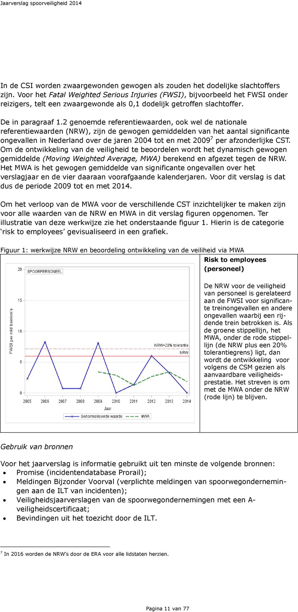 2 genoemde referentiewaarden, ook wel de nationale referentiewaarden (NRW), zijn de gewogen gemiddelden van het aantal significante ongevallen in Nederland over de jaren 2004 tot en met 2009 7 per