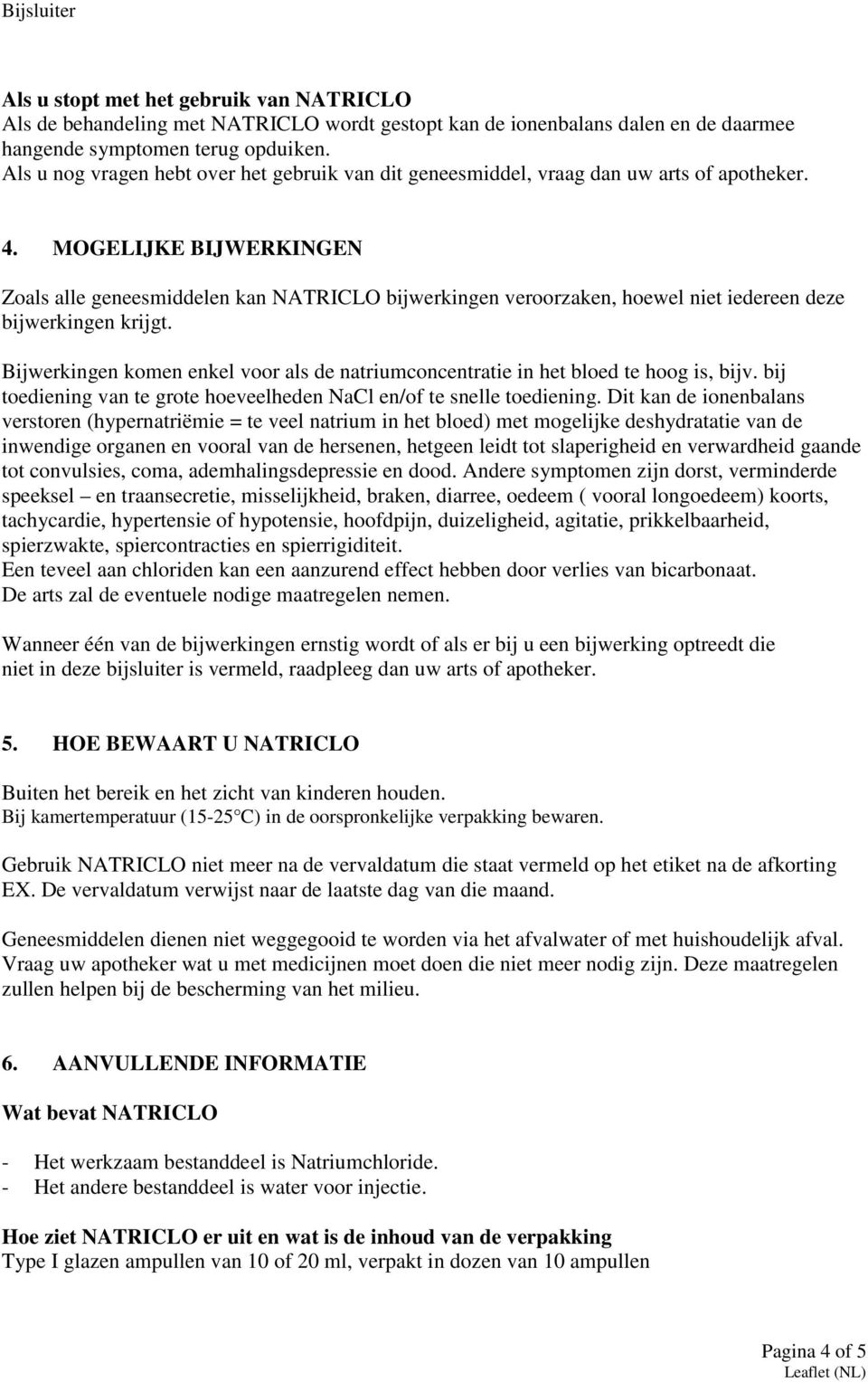 MOGELIJKE BIJWERKINGEN Zoals alle geneesmiddelen kan NATRICLO bijwerkingen veroorzaken, hoewel niet iedereen deze bijwerkingen krijgt.