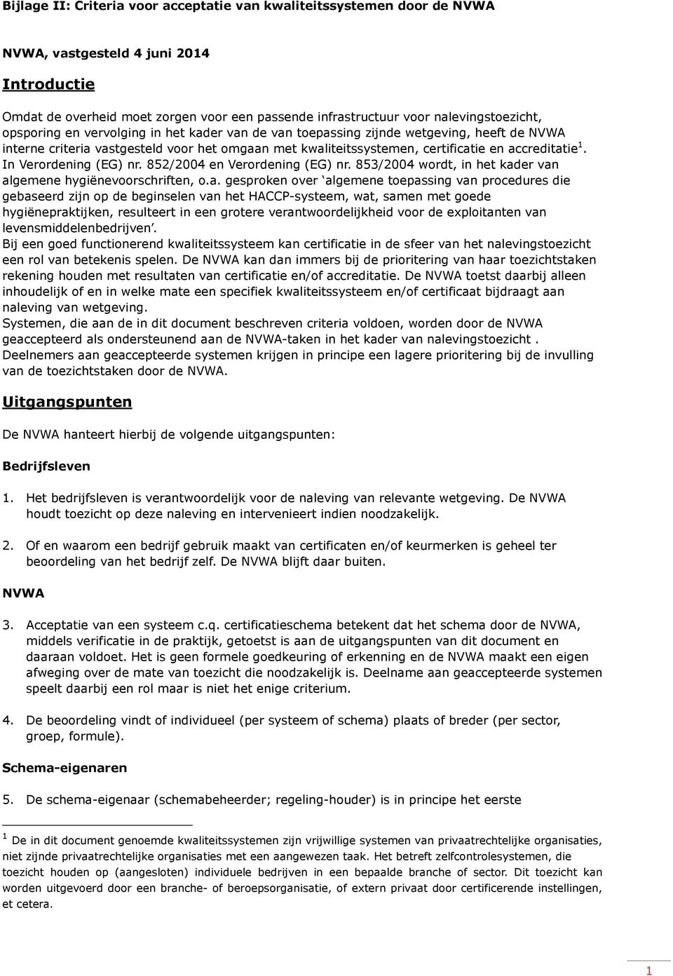 accreditatie 1. In Verordening (EG) nr. 852/2004 en Verordening (EG) nr. 853/2004 wordt, in het kader van algemene hygiënevoorschriften, o.a. gesproken over algemene toepassing van procedures die