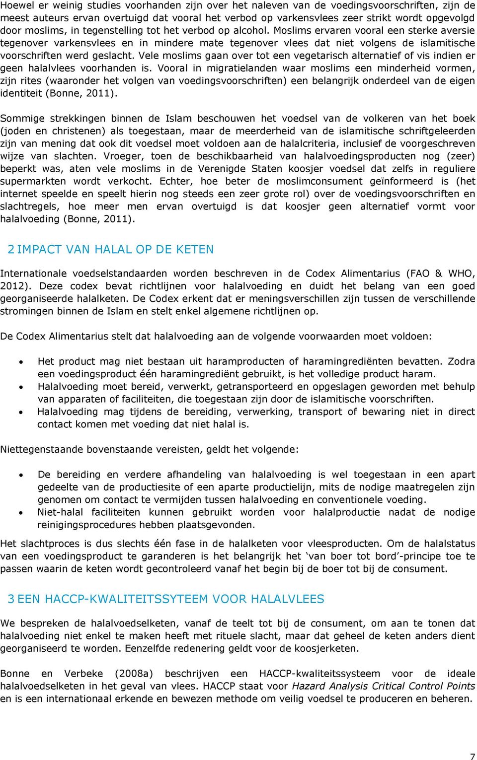 Moslims ervaren vooral een sterke aversie tegenover varkensvlees en in mindere mate tegenover vlees dat niet volgens de islamitische voorschriften werd geslacht.