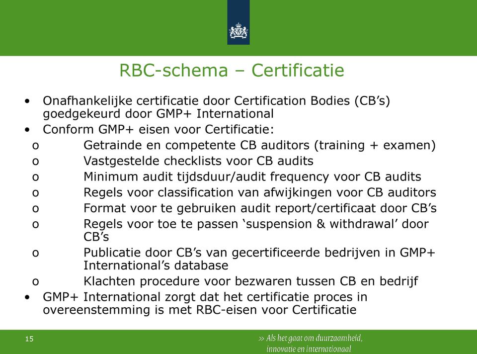 auditors o Format voor te gebruiken audit report/certificaat door CB s o Regels voor toe te passen suspension & withdrawal door CB s o Publicatie door CB s van gecertificeerde bedrijven