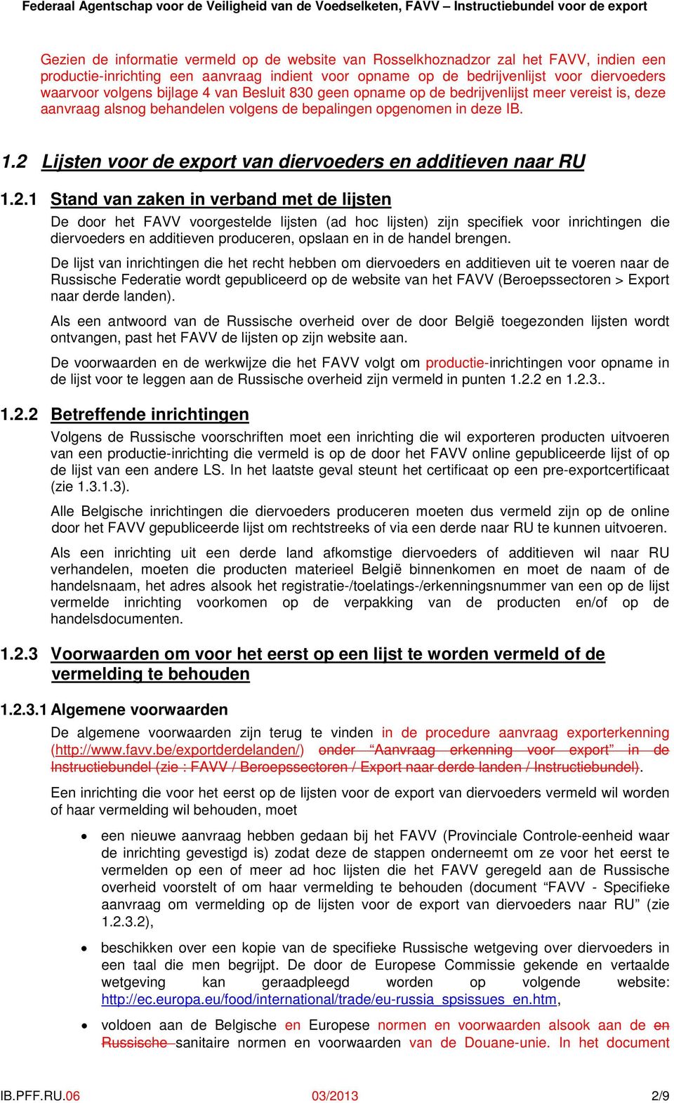 2 Lijsten voor de export van diervoeders en additieven naar RU 1.2.1 Stand van zaken in verband met de lijsten De door het FAVV voorgestelde lijsten (ad hoc lijsten) zijn specifiek voor inrichtingen